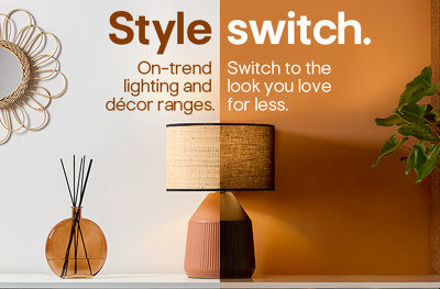 Style Switch. On-trend decor and lighting ranges. Switch to the look you love for less.