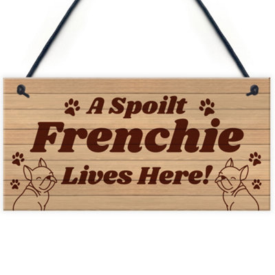 B&Q -  Spoilt Frenchie Lives Here Hanging Sign Novelty Frenchie Dog Animal Lover Gifts
