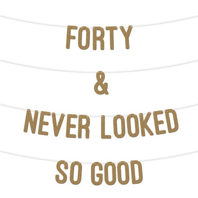  - 40 And Never Looked So Good Glitter BannerCelebrate Forty Birthday Or Wedding AnniversariesMilestone Party Decor (Gold)
