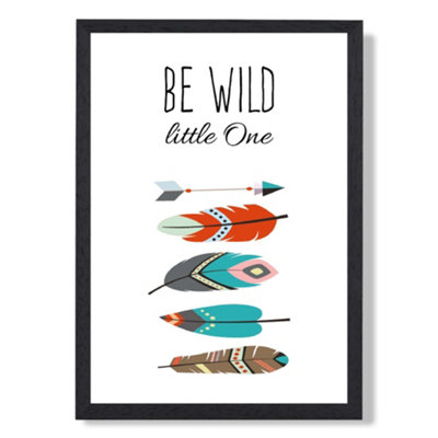 Artze Wall Art Be Wild Feathers Tribal Quote Art Print With Black Frame Size: A4 from B&Q