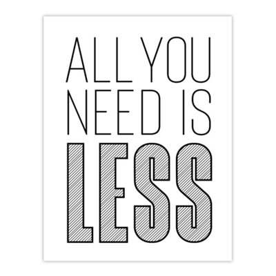 B&Q -  All You Need Is Less Black White Inspirational Wall Art Print 12X16"