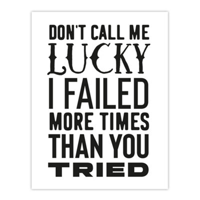 B&Q -  Don't Call Me Lucky Failed More Than You Tried Wall Art Print 12X16"