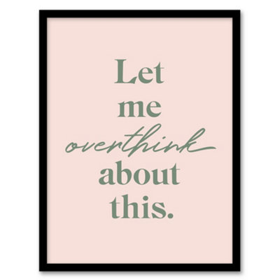 Artery8 Let Me Overthink About This Pastel Pink Funny Framed Wall Art Print 12X16" from B&Q