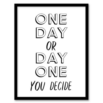 Artery8 One Day Or Day One You Decide Bold Modern Framed Wall Art Print 12X16" from B&Q