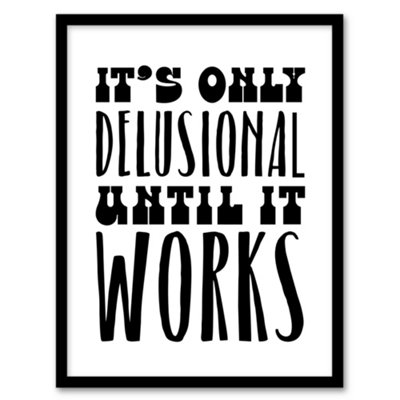 Artery8 It's Only Delusional Until It Works Simple Modern Framed Wall Art Print 12X16" from B&Q