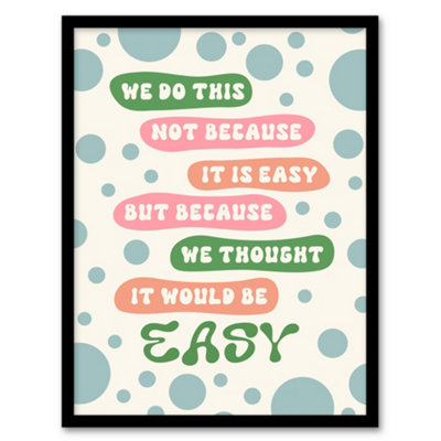 Artery8 We Do This Not Because Its Easy Colourful Funny Framed Wall Art Print 12X16" from B&Q