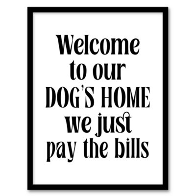 Artery8 Welcome To Our Dogs Home We Just Pay Bills Funny Framed Wall Art Print 12X16" from B&Q