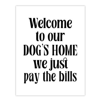 Artery8 Welcome To Our Dogs Home We Just Pay Bills Funny Wall Art Print 12X16" from B&Q