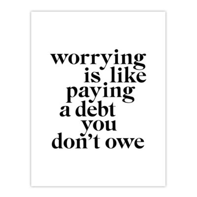 Artery8 Worrying Is Like Paying A Debt You Don't Owe Wall Art Print 12X16" from B&Q