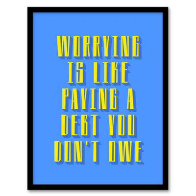 Artery8 Worrying Is Paying Debt You Don't Owe Blue Yellow Framed Wall Art Print 12X16" from B&Q