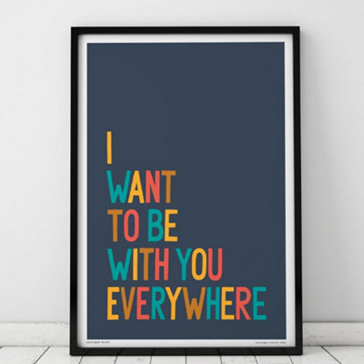 B&Q -  I Want To Be With You EverywhereA4 PrintBlack Frame
