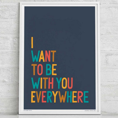 B&Q -  I Want To Be With You EverywhereA4 PrintWhite Frame