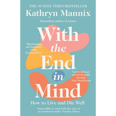 B&Q -  With The End In Mind: How To Live And Die Well By Kathryn Mannix
