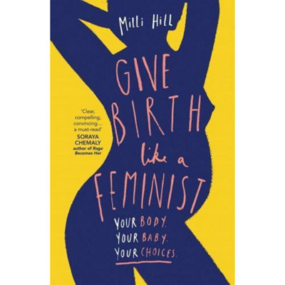 B&Q -  Give Birth Like A Feminist Your Body Your Baby Your Choices