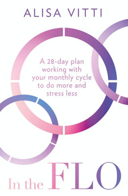 Hq In The Flo: A 28-Day Plan Working With Your Monthly Cycle To Do More And Stress Less