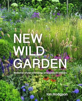 CKB Ltd Ian Hodgson New Wild Garden: Natural-Style Planting And Practicalities from B&Q