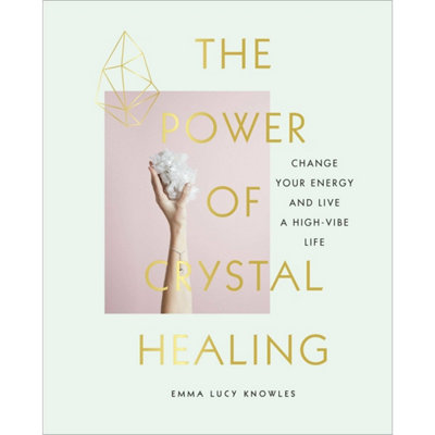 B&Q -  The Power Of Crystal Healing: Change Your Energy And Live A High-Vibe Life By Emma Lucy Knowles