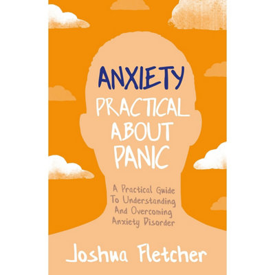 B&Q -  Anxiety: Practical About Panic: A Practical Guide To Understanding And Overcoming Anxiety Disorder