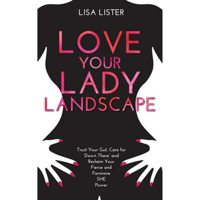 BOOKS4PEOPLE Love Your Lady Landscape: Trust Your GutCare For 'down There' And Reclaim Your Fierce And Feminine She Power By Lisa Lister from B&Q