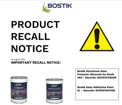 Following products are being recalled: Bostik Aluminium Solar Protector Silvacote for Roofs. 5 Kilogram can – Barcode: 5021523218500. Bostik Solar Reflective Paint. 5 litre can – Barcode: 50105910043