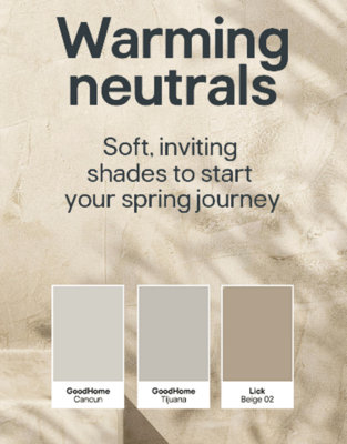 Warming neutrals. Soft, inviting shades to start your Spring journey. Includes GoodHome in Cancun, GoodHome in Tijuana and Lick in Beige 02.