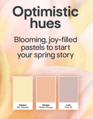 Optimistic hues. Blooming, joy filled pastels to start your spring story. Includes Valspar in sun sparkle, Valspar in Mellow Mango and Lick in Pink 05.
