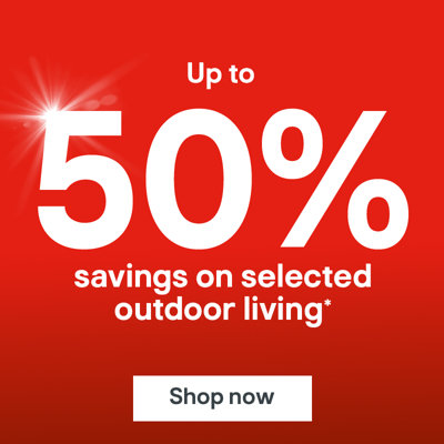 Up to 50% savings on selected outdoor living. Terms & conditions apply, see the promotional terms & conditions on the page. Shop now.