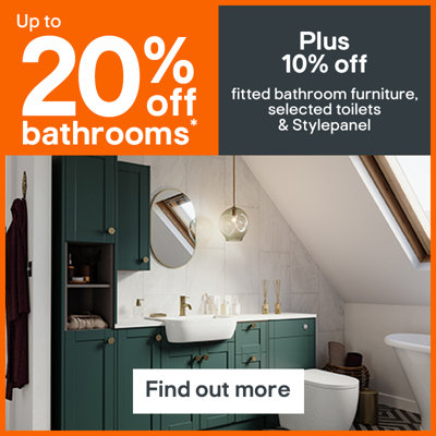 Up to 20% off bathrooms. Plus 10% off fitted bathroom furniture, selected toilets and Stylepanel. Terms & conditions apply, see the *Terms & conditions at the end of the page. Find out more.