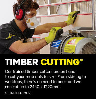 Timber cutting * Terms and conditions apply which are available at the bottom of this page. Our trained timber cutters are on hand to cut your materials to size. From skirting to worktops, there's no need to book and we can cut up to 2440 x 1220mm. Find out more.