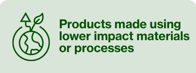 products made using lower impact materials or processes