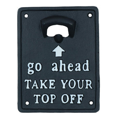 Take Your Top Off Bottle Opener Cast Iron Sign Gift Garage Door Shed Bar